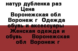 натур дубленка,раз58 › Цена ­ 3 000 - Воронежская обл., Воронеж г. Одежда, обувь и аксессуары » Женская одежда и обувь   . Воронежская обл.,Воронеж г.
